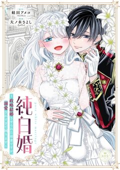 純白婚~政略結婚させられた幼妻ですが、溺愛されすぎて困ります~【マイクロ】 1巻