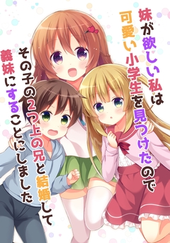 妹が欲しい私は可愛い小学生を見つけたのでその子の2つ上の兄と結婚して義妹にすることにしました 1巻