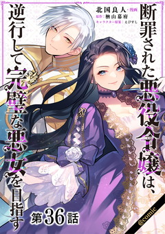 【単話版】断罪された悪役令嬢は、逆行して完璧な悪女を目指す@COMIC 36巻