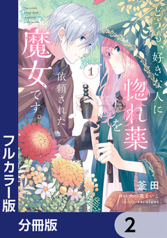 【フルカラー版】どうも、好きな人に惚れ薬を依頼された魔女です。【分冊版】 2巻