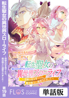 【単話】転生聖女の異世界スローライフ ～奇跡の花を育てたら、魔法騎士に溺愛されました～ 19巻