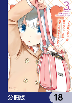 うちの娘の為ならば、俺はもしかしたら魔王も倒せるかもしれない。【分冊版】 18巻