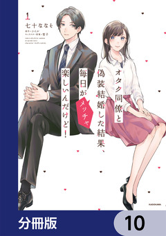 オタク同僚と偽装結婚した結果、毎日がメッチャ楽しいんだけど!【分冊版】 10巻