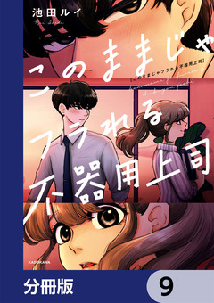 このままじゃフラれる不器用上司【分冊版】 9巻