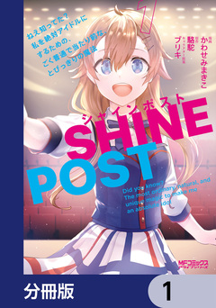 シャインポスト ねえ知ってた? 私を絶対アイドルにするための、ごく普通で当たり前な、とびっきりの魔法【分冊版】 1巻