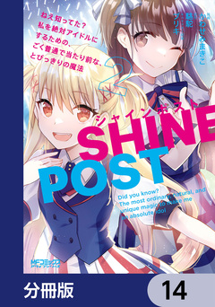 シャインポスト ねえ知ってた? 私を絶対アイドルにするための、ごく普通で当たり前な、とびっきりの魔法【分冊版】 14巻