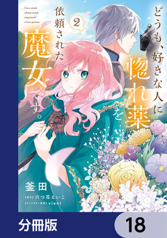 どうも、好きな人に惚れ薬を依頼された魔女です。【分冊版】 18巻