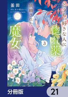 どうも、好きな人に惚れ薬を依頼された魔女です。【分冊版】 21巻