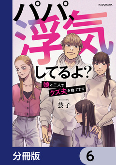 パパ、浮気してるよ?娘と二人でクズ夫を捨てます【分冊版】 6巻