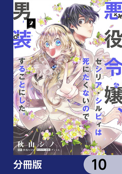 悪役令嬢、セシリア・シルビィは死にたくないので男装することにした。【分冊版】 10巻