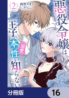 悪役令嬢は王子の本性(溺愛)を知らない【分冊版】 16巻