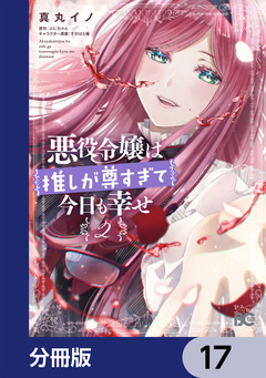悪役令嬢は推しが尊すぎて今日も幸せ【分冊版】 17巻