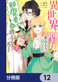 異世界から聖女が来るようなので、邪魔者は消えようと思います【分冊版】 12巻