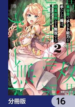 異世界でチート能力を手にした俺は、現実世界をも無双する【分冊版】 16巻
