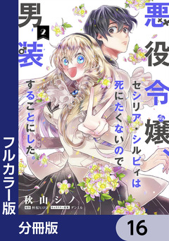 【フルカラー版】悪役令嬢、セシリア・シルビィは死にたくないので男装することにした。【分冊版】 16巻