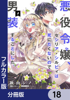 【フルカラー版】悪役令嬢、セシリア・シルビィは死にたくないので男装することにした。【分冊版】 18巻