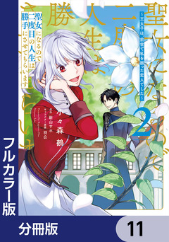 【フルカラー版】聖女になるので二度目の人生は勝手にさせてもらいます【分冊版】 11巻