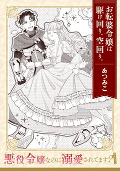 【単話】悪役令嬢なのに溺愛されてます? 『お転婆令嬢は駆け回り、空回り。』 1巻