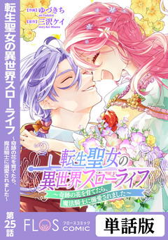 【単話】転生聖女の異世界スローライフ ～奇跡の花を育てたら、魔法騎士に溺愛されました～ 25巻