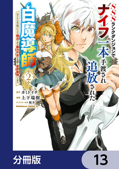 SSSランクダンジョンでナイフ一本手渡され追放された白魔導師 ユグドラシルの呪いにより弱点である魔力不足を克服し世界最強へと至る【分冊版】 13巻