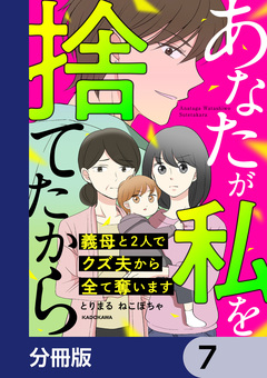 あなたが私を捨てたから 義母と2人でクズ夫から全て奪います【分冊版】 7巻