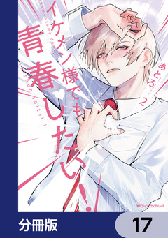 イケメン様でも青春したい!【分冊版】 17巻