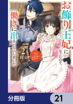 お飾り王妃になったので、こっそり働きに出ることにしました ~うさぎがいるので独り寝も寂しくありません!~【分冊版】 21巻
