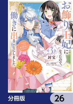 お飾り王妃になったので、こっそり働きに出ることにしました ~うさぎがいるので独り寝も寂しくありません!~【分冊版】 26巻