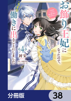 お飾り王妃になったので、こっそり働きに出ることにしました ~うさぎがいるので独り寝も寂しくありません!~【分冊版】 38巻