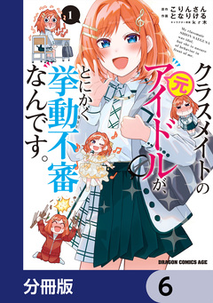クラスメイトの元アイドルが、とにかく挙動不審なんです。【分冊版】 6巻