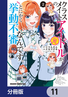 クラスメイトの元アイドルが、とにかく挙動不審なんです。【分冊版】 11巻