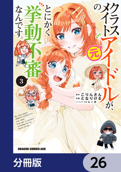 クラスメイトの元アイドルが、とにかく挙動不審なんです。【分冊版】 26巻