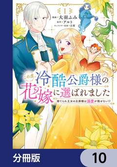 この度、冷酷公爵様の花嫁に選ばれました 捨てられ王女の旦那様は溺愛が隠せない!?【分冊版】 10巻