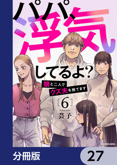 パパ、浮気してるよ?娘と二人でクズ夫を捨てます【分冊版】 27巻