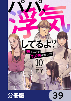 パパ、浮気してるよ?娘と二人でクズ夫を捨てます【分冊版】 39巻