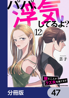 パパ、浮気してるよ?娘と二人でクズ夫を捨てます【分冊版】 47巻