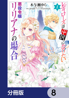 レディローズは平民になりたい 悪役令嬢リリアナの場合【分冊版】 8巻