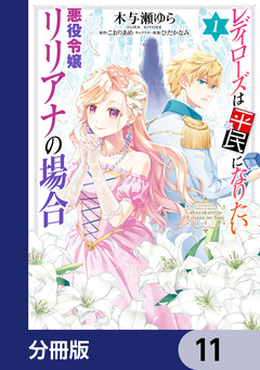 レディローズは平民になりたい 悪役令嬢リリアナの場合【分冊版】 11巻