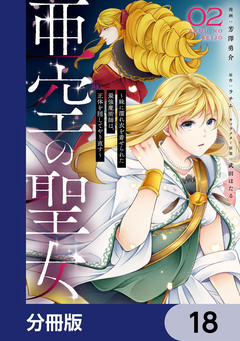 亜空の聖女 ～妹に濡れ衣を着せられた最強魔術師は、正体を隠してやり直す～【分冊版】 18巻
