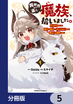 異世界から来た魔族、拾いました。 うっかりもらった莫大な魔力で、ダンジョンのある暮らしを満喫します。【分冊版】 5巻