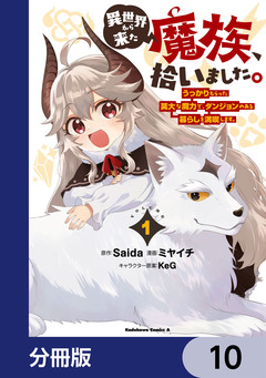 異世界から来た魔族、拾いました。 うっかりもらった莫大な魔力で、ダンジョンのある暮らしを満喫します。【分冊版】 10巻