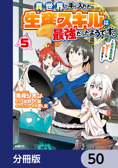 異世界で手に入れた生産スキルは最強だったようです。 ~創造&器用のWチートで無双する~【分冊版】 50巻