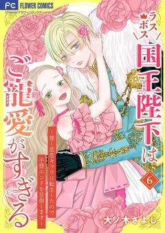 ラスボス国王陛下はご寵愛がすぎる～推し悲恋キャラに転生したので平穏エンドを目指します～ 6巻