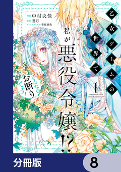 乙女ゲームの世界で私が悪役令嬢!? そんなのお断りです!【分冊版】 8巻