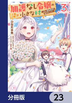 加護なし令嬢の小さな村 ~さあ、領地運営を始めましょう!~【分冊版】 23巻