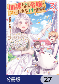 加護なし令嬢の小さな村 ~さあ、領地運営を始めましょう!~【分冊版】 27巻