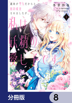義妹が聖女だからと婚約破棄されましたが、私は妖精の愛し子です【分冊版】 8巻