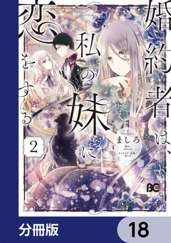 婚約者は、私の妹に恋をする【分冊版】 18巻