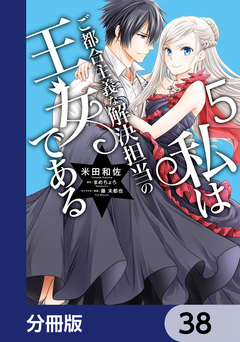 私はご都合主義な解決担当の王女である【分冊版】 38巻