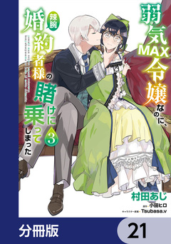 弱気MAX令嬢なのに、辣腕婚約者様の賭けに乗ってしまった【分冊版】 21巻